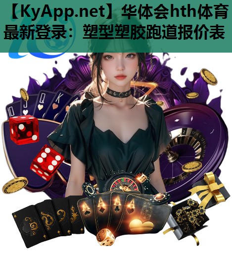 华体会hth体育最新登录：塑型塑胶跑道报价表