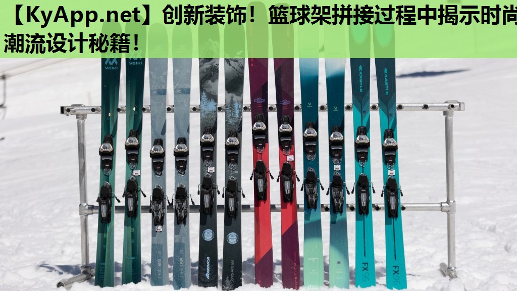 创新装饰!篮球架拼接过程中揭示时尚潮流设计秘籍! 创新装饰!篮球架拼接过程中揭示时尚潮流设计秘籍!