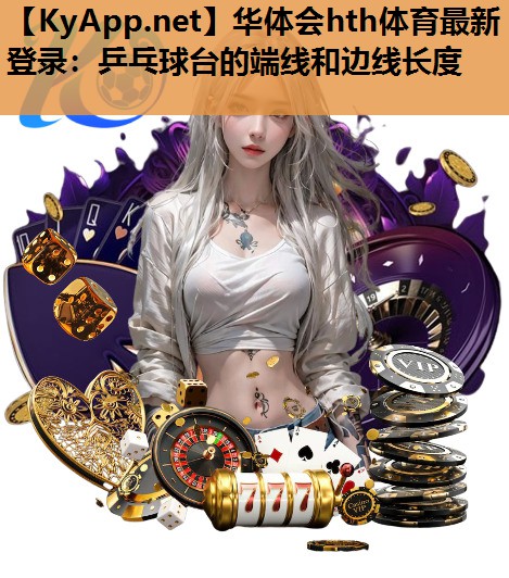 乒乓球台的端线和边线长度 乒乓球台的端线和边线长度