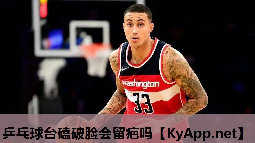 乒乓球台磕破脸会留疤吗 乒乓球台磕破脸会留疤吗