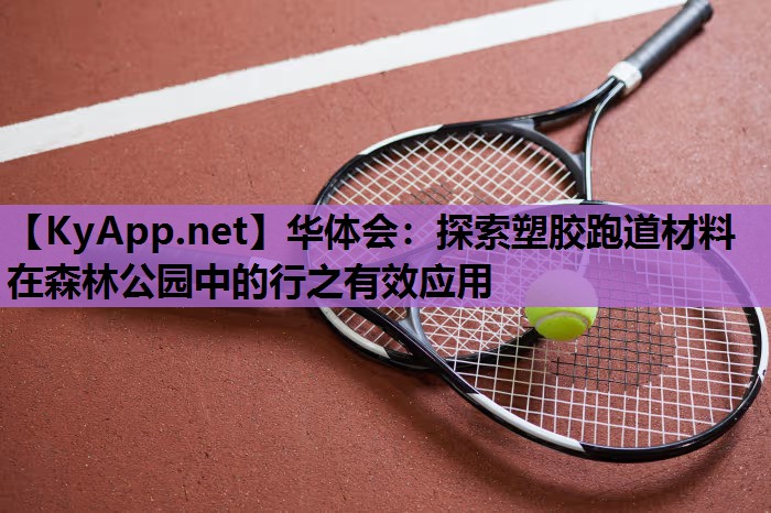 探索塑胶跑道材料在森林公园中的行之有效应用 探索塑胶跑道材料在森林公园中的行之有效应用