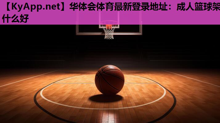 成人篮球架什么好 成人篮球架什么好