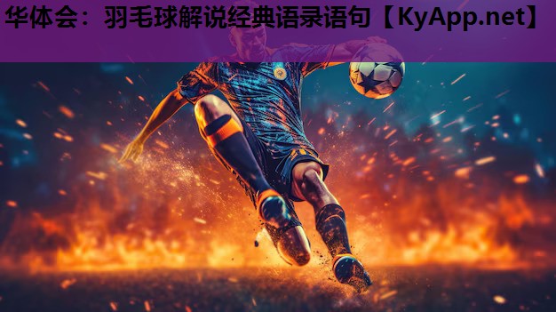 羽毛球解说经典语录语句 羽毛球解说经典语录语句