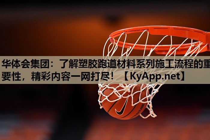 了解塑胶跑道材料系列施工流程的重要性,精彩内容一网打尽! 了解塑胶跑道材料系列施工流程的重要性,精彩内容一网打尽!