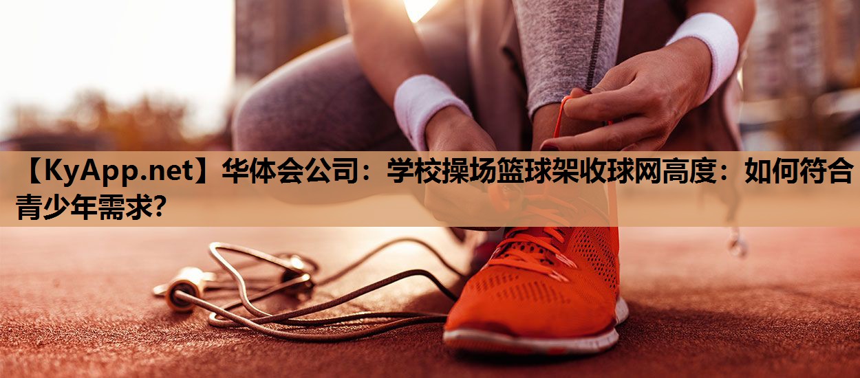 学校操场篮球架收球网高度:如何符合青少年需求? 学校操场篮球架收球网高度:如何符合青少年需求?