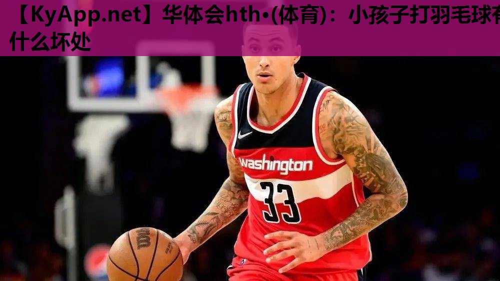 小孩子打羽毛球有什么坏处 小孩子打羽毛球有什么坏处